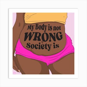 Your body isn’t wrong Art Print