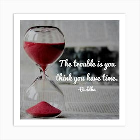 Trouble Is You Think You Have Time Art Print