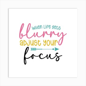 When Life Gets Blurry Adjust Your Focus Art Print