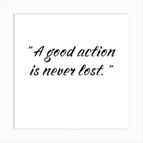 Good Action Is Never Lost Art Print