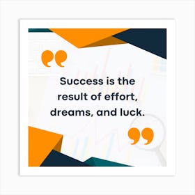 Success Is The Result Of Effort Dreams And Luck Art Print