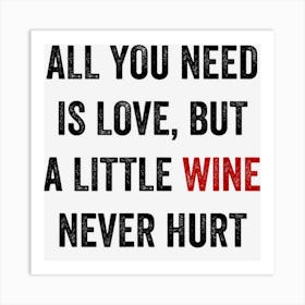 All You Need Is Love But A Little Wine Never Hurt Art Print