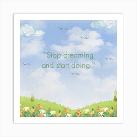 Stop Dreaming And Start Doing Art Print