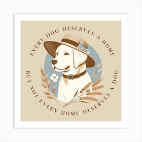 Every Dog Deserves A Home But Not Every Home Deserves A Dog Art Print