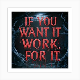 If You Want It Work For It 1 Art Print