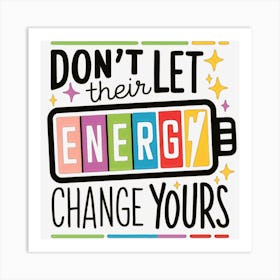 Don T Let Their Energy Change Yours Art Print