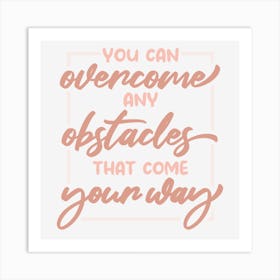 You Can Overcome Any Obstacles That Come Your Way Art Print