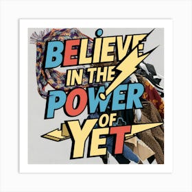 Believe In The Power Of Yet 2 Art Print