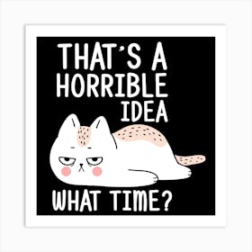 That'S A Horrible Idea What Time? Art Print