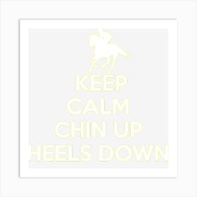 Keep Calm Chin Up Heels Down Riding Art Print