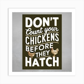 a poster feachuring the saying "Don't count your chickens before they hatch." Art Print