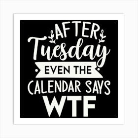 after Tuesday Even The Calendar Says Wtf 2 Art Print