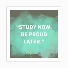 Study Now Be Proud Later Art Print