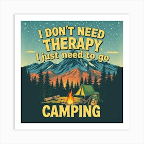 I Don'T Need Therapy I Just Need To Go Camping Art Print