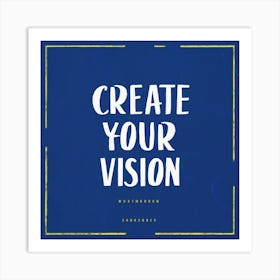 Create Your Vision 1 Art Print