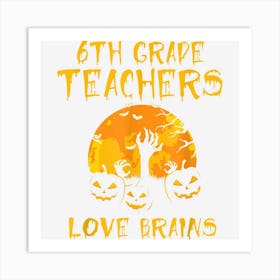 6th Grade Teachers Love Brains Halloween Teacher Funny Art Print