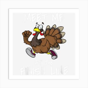 Meet Me At The Finish Line Running Turkey Trot Thanksgiving 1 Art Print