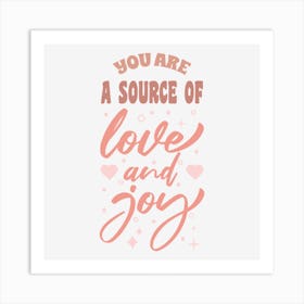 You Are A Source Of Love And Joy Art Print