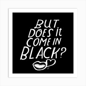 But Does It Come In Black Square Art Print