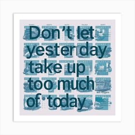 Don'T Let Yesterday Take Up Too Much Today Art Print