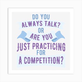 Do You Always Talk Or Are You Just Practicing For A Competition Art Print