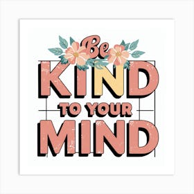 Be Kind To Your Mind Art Print