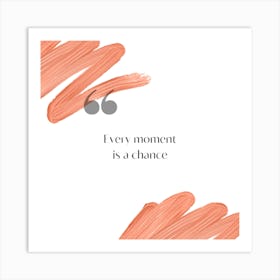 Every Moment Is A Chance Art Print