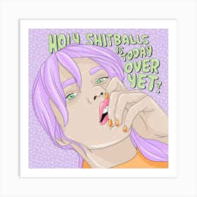 Holy Shitballs Is Today Over Yet Art Print