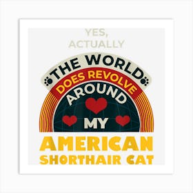 The World Revolves Around My American Shorthair Cat Funny Art Print