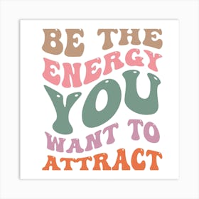 Be The Energy You Want To Attract Art Print