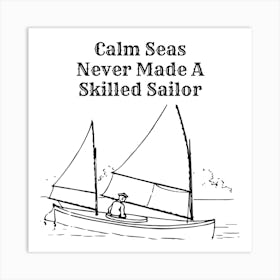 Calm Seas Never Made A Skilled Sailor Art Print