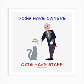 Dogs Have Owners Cats Have Staff (2) Art Print