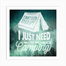 I Don't Need Therapy I Need Camping - Motivational Quotes Art Print