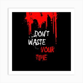 Don't waste your time Art Print