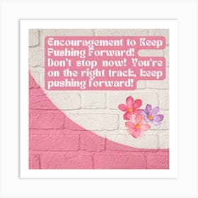 Encouragement To Keep Pushing Forward Art Print