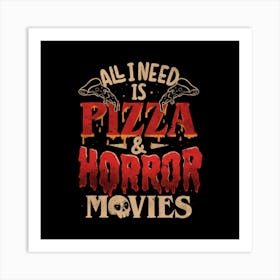 All I Need Is Pizza & Horror Movies - Dark Cool Pizza True Crime Gift Art Print