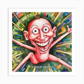 It's Nice To Go Crazy Art Print