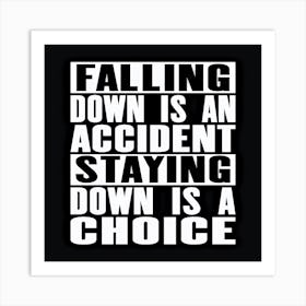 Falling Down Is An Accident Staying Down Is A Choice Art Print