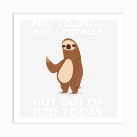 Funny Sloth Totally Got Out Of Bed Today Art Print