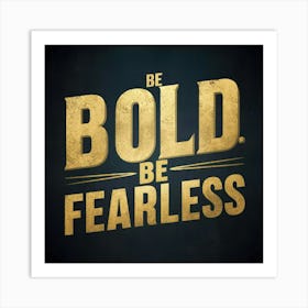 Bold Be Fearless 1 Art Print