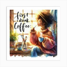 First I Drink Coffee 12 Art Print