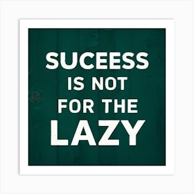 Success Is Not For The Lazy 2 Art Print