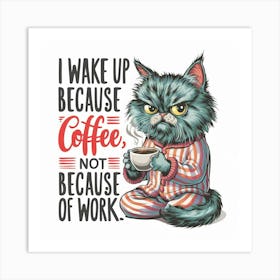 Waking Up Because Coffee Not Because Of Work Art Print