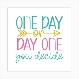 One Day On Day One You Decide Art Print