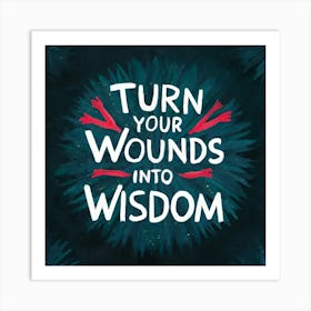 Turn Your Wounds Into Wisdom 4 Art Print