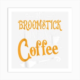 My Broomstick Runs On Coffee Shirt Halloween Art Print