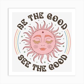 Be The Good See The Good Art Print