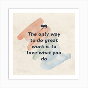 Only Way To Do Great Work Is To Love What You Do 1 Art Print