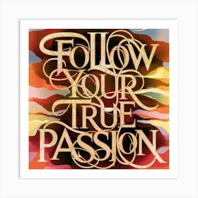 Follow Your True Passion 1 Art Print