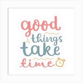 Good Things Take Time Art Print